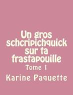 Un Gros Schcripichquick Sur Ta Frastapouille Tome 1 di Karine Paquette edito da Createspace