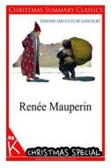 Renee Mauperin [Christmas Summary Classics] di Edmond De Goncourt, Edmond and Jules De Goncourt edito da Createspace