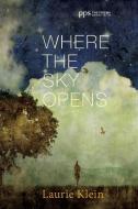 Where the Sky Opens di Laurie Klein edito da Cascade Books