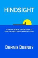 Hindsight: A Unique Memoir of Four Unforgettable Years in Cairns. di MR Dennis Debney edito da Createspace