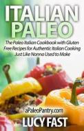 Italian Paleo: The Paleo Italian Cookbook with Gluten Free Recipes for Authentic Italian Cooking Just Like Nonna Used to Make di Lucy Fast edito da Createspace
