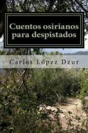Cuentos Osirianos Para Despistados di Carlos Lopez Dzur edito da Createspace