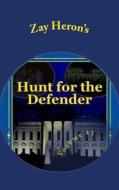 Hunt for the Defender: A Political Fantasy Novel #3 di Zay Heron edito da Createspace