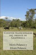 Cuentos Tradicionales del Oriente de Guatemala: Contados Por Efrain Polanco di Moris Polanco edito da Createspace