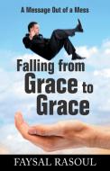 Falling from Grace to Grace di Faysal Rasoul edito da Balboa Press