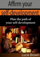 Affirm Your Self-Development: Plan the Path of Your Self-Development di Lucie Brown edito da Createspace
