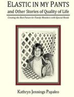 Elastic in My Pants and Other Stories of Quality of Life di Kathryn Jennings Papaleo edito da Createspace