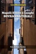Napoli: Eventi E Luoghi Sovrannaturali: Le Suggestioni Esoteriche Di Una Citta' Dai Mille Volti di Luca Montemagno edito da Createspace