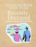 Coloring Book for the Recently Deceased: The Coloring Book People Are Dying to Get Their Hands On! di Recently Deceased Press edito da Createspace
