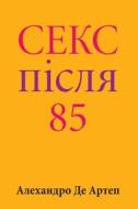 Sex After 85 (Ukrainian Edition) di Alejandro De Artep edito da Createspace