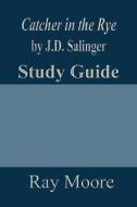 The Catcher in the Rye by J.D. Salinger: A Study Guide di Ray Moore M. a. edito da Createspace