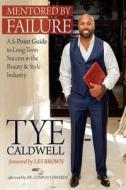 Mentored by Failure: A 5-Point Guide to Long-Term Success in the Beauty & Style Industry di Tye Caldwell edito da Createspace