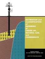 Estimation and Classification of Reserves of Crude Oil, Natural Gas and Condensate di Chapman Cronquist edito da Society of Petroleum Engineers
