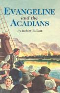 Evangeline and the Acadians di Robert Tallant edito da PELICAN PUB CO