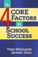 4 Core Factors For School Success di Jeffrey Zoul, Todd Whitaker edito da Taylor & Francis Ltd