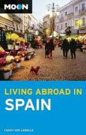 Moon Living Abroad in Spain di Candy Lee LaBalle edito da Avalon Travel Publishing