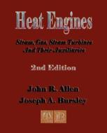 Heat Engines - Steam, Gas, Steam Turbines And Their Auxiliaries di John R Allen, Joseph Aldrich Bursley edito da Merchant Books