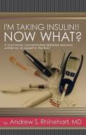 I'm Taking Insulin!! Now What? di Andrew S. Rhinehart, Sherry Wilson edito da Dog Ear Publishing