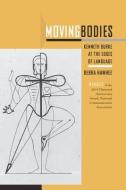 Moving Bodies: Kenneth Burke at the Edges of Language di Debra Hawhee edito da UNIV OF SOUTH CAROLINA PR
