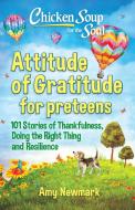 Chicken Soup for the Soul: Attitude of Gratitude for Preteens: 101 Stories of Thankfulness, Doing the Right Thing and Resilience di Amy Newmark edito da CHICKEN SOUP FOR THE SOUL