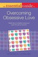The Essential Guide To Overcoming Obsessive Love di Monique Belton, Eileen Bailey edito da Alpha Books