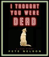I Thought You Were Dead di Pete Nelson edito da Highbridge Company
