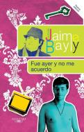 Fué Ayer Y No Me Acuerdo / Was That Yesterday? di Jaime Bayly edito da ALFAGUARA