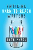 Enticing Hard-to-Reach Writers di Ruth Ayres edito da Stenhouse Publishers