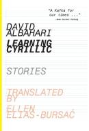 Learning Cyrillic: Selected Stories di David Albahari edito da DALKEY ARCHIVE PR