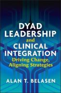 Dyad Leadership And Clinical Integration: Driving Change, Aligning Strategies di Alan Belasen edito da Health Administration Press