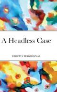 A HEADLESS CASE di BIRGITTA BERGHAMMAR edito da LIGHTNING SOURCE UK LTD