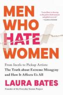 Men Who Hate Women: From Incels to Pickup Artists: The Truth about Extreme Misogyny and How It Affects Us All di Laura Bates edito da SOURCEBOOKS INC