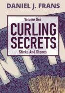 Curling Secrets Volume One: Sticks And Stones di Daniel J. Frans edito da LIGHTNING SOURCE INC