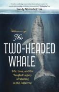 The Two-Headed Whale: Life, Loss, and the Tangled Legacy of Whaling in the Antarctic di Sandy Winterbottom edito da GREYSTONE BOOKS