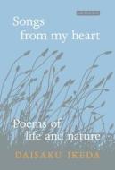 Songs from My Heart: Poems of Life and Nature di Daisaku Ikeda edito da PAPERBACKSHOP UK IMPORT