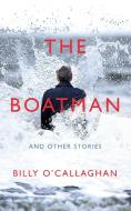 The Boatman And Other Stories di Billy O'Callaghan edito da Vintage Publishing