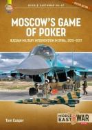 Moscow's Game of Poker: Russian Military Intervention in Syria, 2015-2017 (Revised Edition) di Tom Cooper edito da HELION & CO