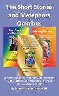 The Short Stories and Metaphors Omnibus. a Compilation of the Three Highly Acclaimed Books of Short Stories and Metaphor di John Smale edito da emp3books