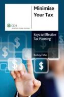 Minimize Your Tax: Keys to Effective Tax Planning di Rodney Fisher edito da Cch Australia Limited