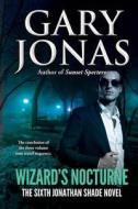 Wizard's Nocturne: The Sixth Jonathan Shade Novel di Gary Jonas edito da Createspace Independent Publishing Platform