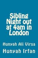 Sibling Night Out at 4am in London: Hunyah Ali Virsa di Hunyah Irfan edito da Createspace Independent Publishing Platform