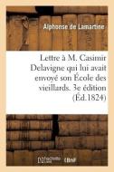 Lettre A M. Casimir Delavigne Qui Lui Avait Envoye Son Ecole Des Vieillards. 3e Edition di DE LAMARTINE-A edito da Hachette Livre - BNF