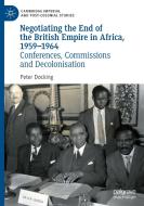 Negotiating The End Of The British Empire In Africa, 1959-1964 di Peter Docking edito da Springer Nature Switzerland AG