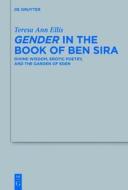 Gender in the Book of Ben Sira: Divine Wisdom, Erotic Poetry, and the Garden of Eden di Terese Ann Ellis edito da Walter de Gruyter
