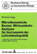 Mikroökonomische Kosten: Wirksamkeits-Analysen für Instrumente der Luftreinhaltepolitik di Christian Lingg edito da Lang, Peter GmbH