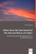 What Have We Not Heard of the Horned Worm of India? di Nicholas Nelson edito da VDM Verlag