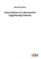 Simon Bolivar és a dél-amerikai függetlenségi háborúk di Hendrik Peters edito da Outlook Verlag