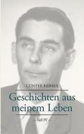 Geschichten aus meinem Leben Teil IV di Günter Reimer edito da Books on Demand