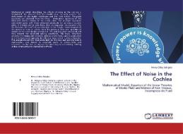 The Effect of Noise in the Cochlea di Henry Odey Adagba edito da LAP Lambert Acad. Publ.