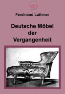 Deutsche Möbel der Vergangenheit di Ferdinand Luthmer edito da UNIKUM Verlag